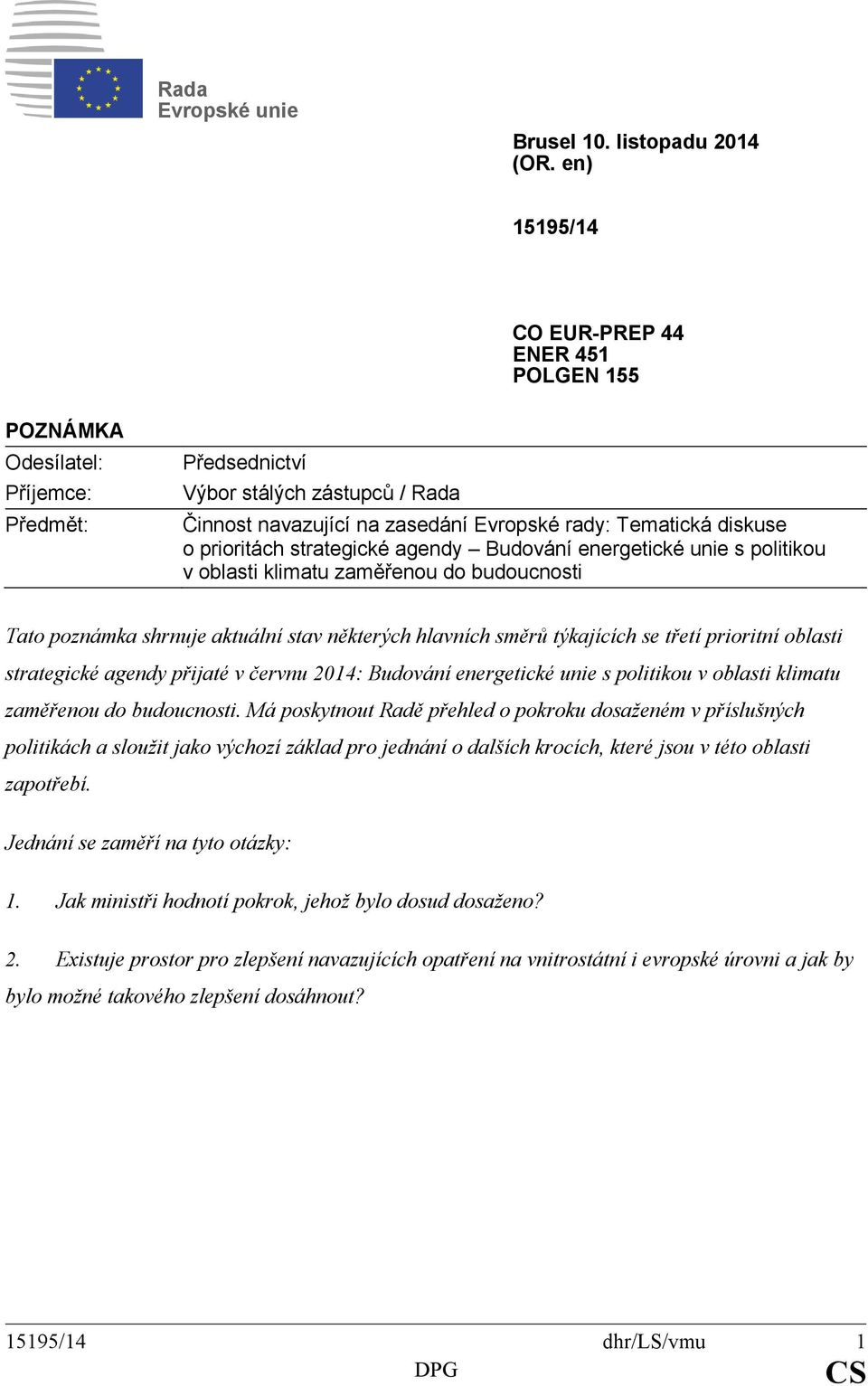 prioritách strategické agendy Budování energetické unie s politikou v oblasti klimatu zaměřenou do budoucnosti Tato poznámka shrnuje aktuální stav některých hlavních směrů týkajících se třetí