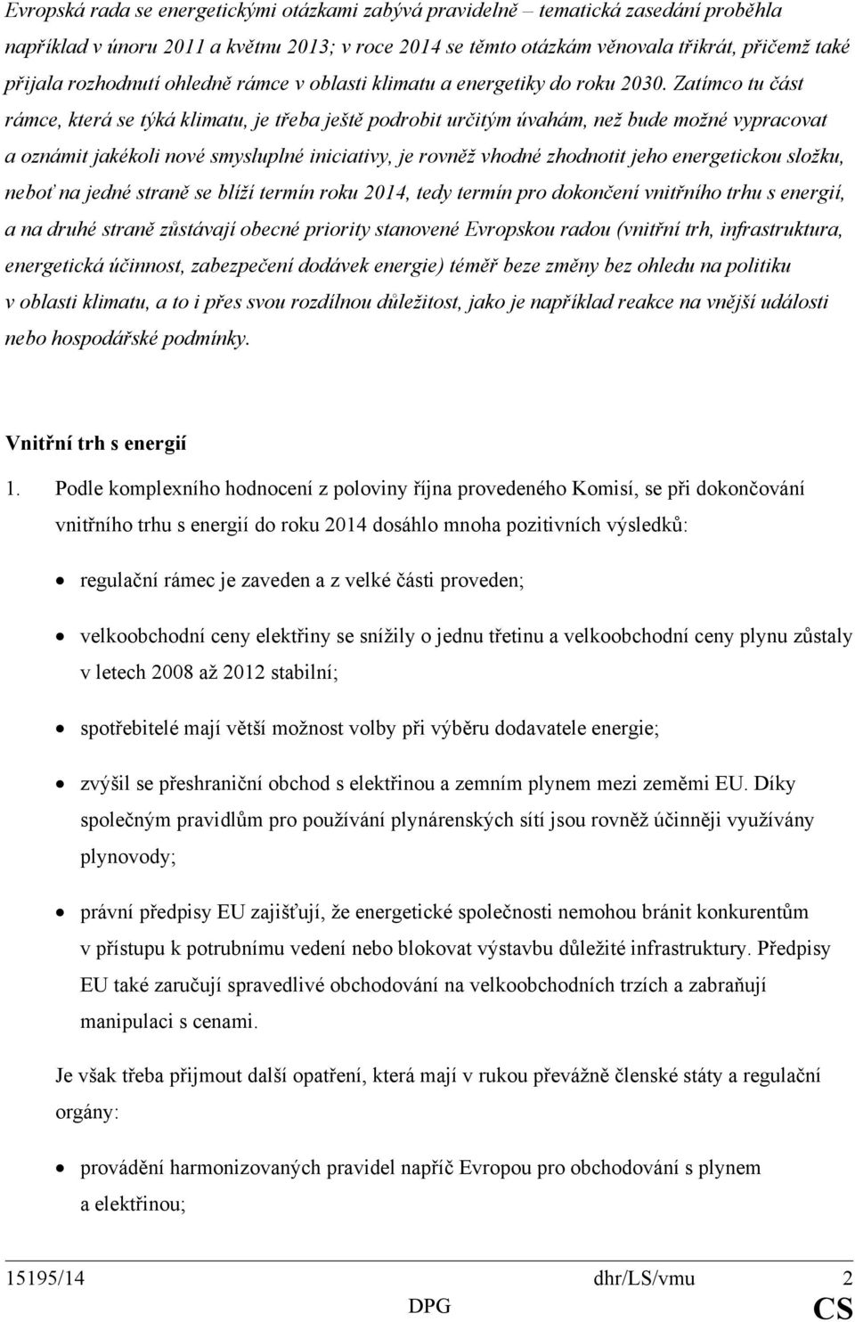 Zatímco tu část rámce, která se týká klimatu, je třeba ještě podrobit určitým úvahám, než bude možné vypracovat a oznámit jakékoli nové smysluplné iniciativy, je rovněž vhodné zhodnotit jeho