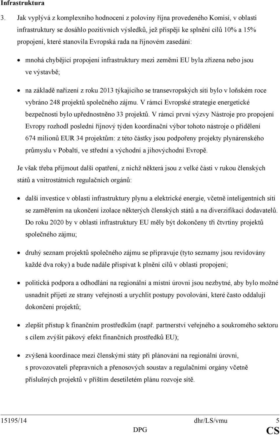 Evropská rada na říjnovém zasedání: mnohá chybějící propojení infrastruktury mezi zeměmi EU byla zřízena nebo jsou ve výstavbě; na základě nařízení z roku 2013 týkajícího se transevropských sítí bylo