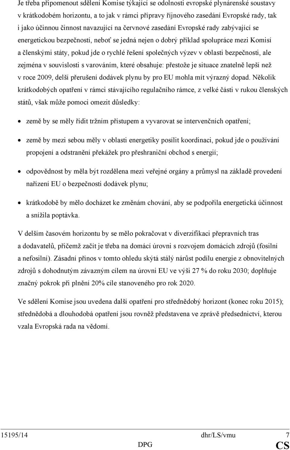 společných výzev v oblasti bezpečnosti, ale zejména v souvislosti s varováním, které obsahuje: přestože je situace znatelně lepší než v roce 2009, delší přerušení dodávek plynu by pro EU mohla mít