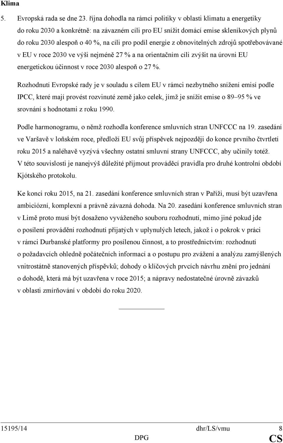 energie z obnovitelných zdrojů spotřebovávané v EU v roce 2030 ve výši nejméně 27 % a na orientačním cíli zvýšit na úrovni EU energetickou účinnost v roce 2030 alespoň o 27 %.