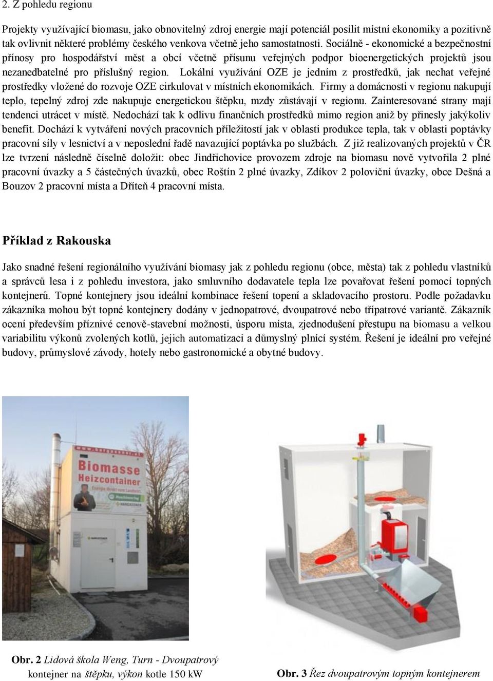 Lokální využívání OZE je jedním z prostředků, jak nechat veřejné prostředky vložené do rozvoje OZE cirkulovat v místních ekonomikách.