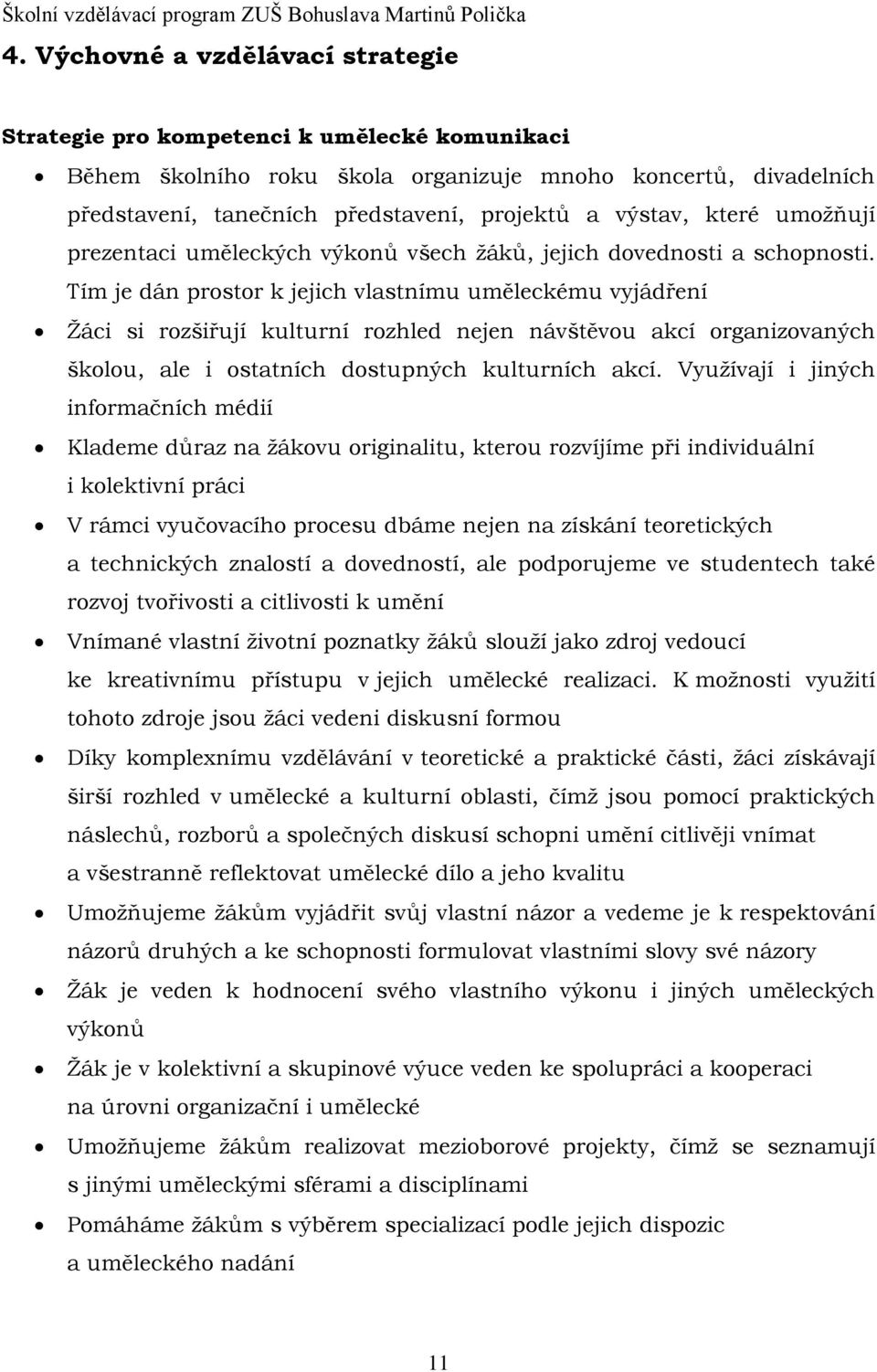 Tím je dán prostor k jejich vlastnímu uměleckému vyjádření Žáci si rozšiřují kulturní rozhled nejen návštěvou akcí organizovaných školou, ale i ostatních dostupných kulturních akcí.