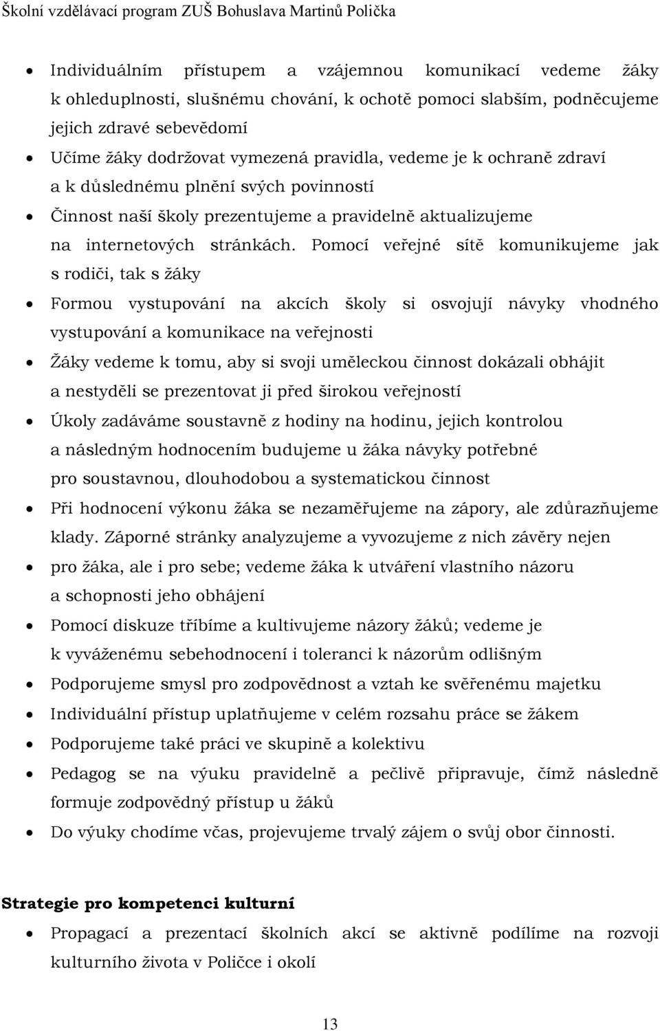 Pomocí veřejné sítě komunikujeme jak s rodiči, tak s žáky Formou vystupování na akcích školy si osvojují návyky vhodného vystupování a komunikace na veřejnosti Žáky vedeme k tomu, aby si svoji