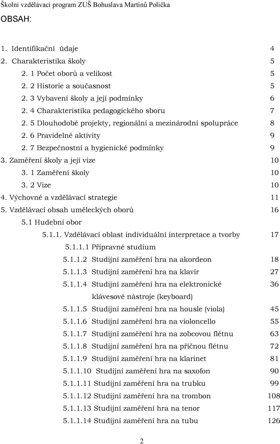 Zaměření školy a její vize 10 3. 1 Zaměření školy 10 3. 2 Vize 10 4. Výchovné a vzdělávací strategie 11 5. Vzdělávací obsah uměleckých oborů 16 5.1 Hudební obor 5.1.1. Vzdělávací oblast individuální interpretace a tvorby 17 5.