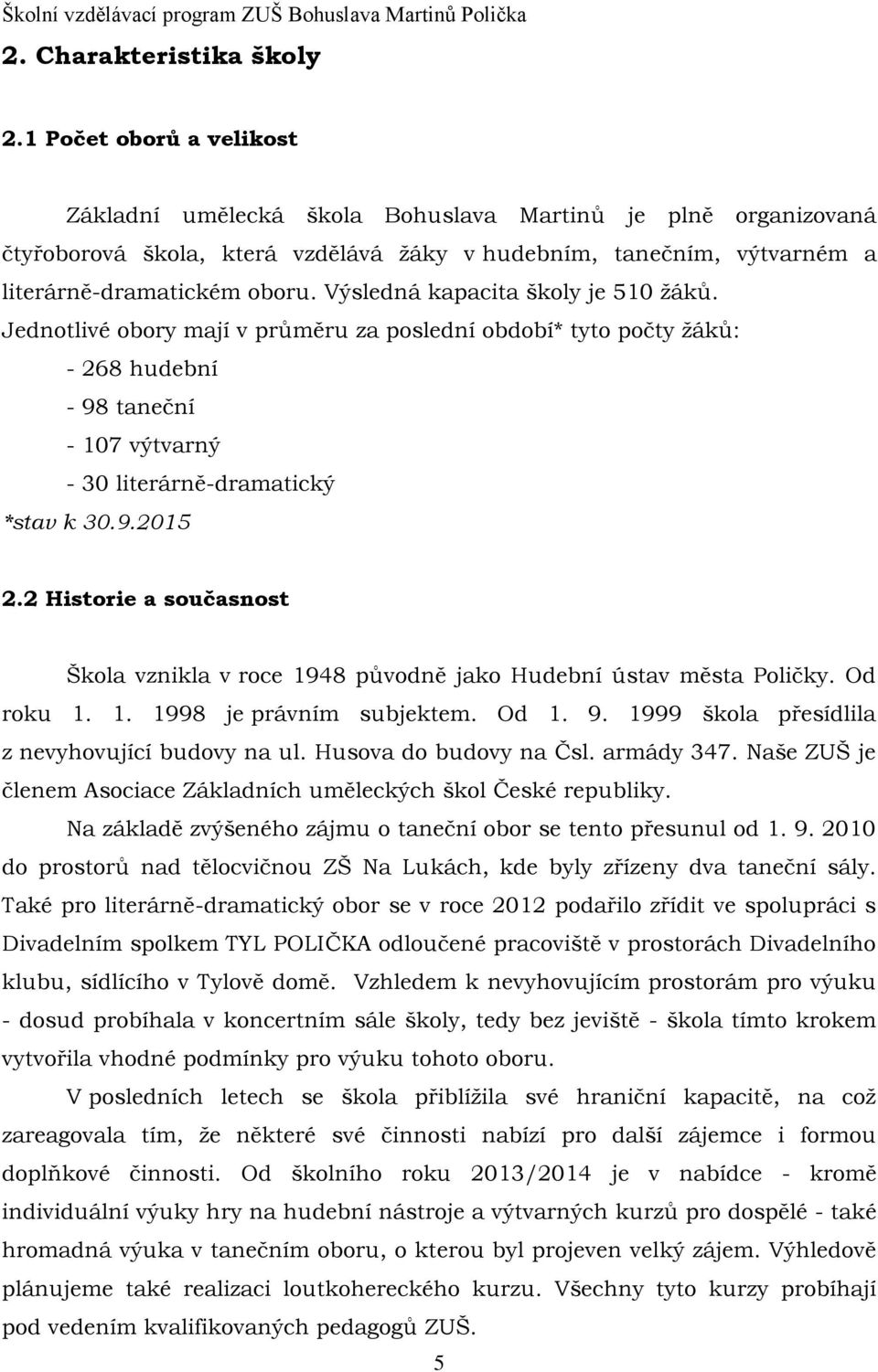 Výsledná kapacita školy je 510 žáků. Jednotlivé obory mají v průměru za poslední období* tyto počty žáků: - 268 hudební - 98 taneční - 107 výtvarný - 30 literárně-dramatický *stav k 30.9.2015 2.