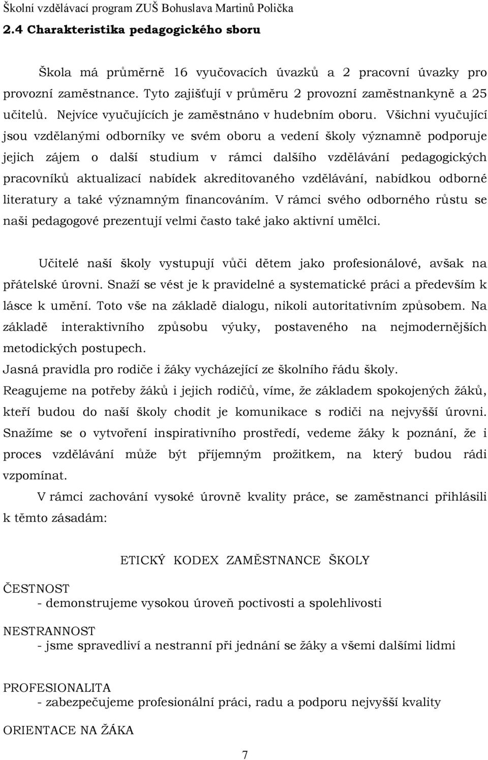 Všichni vyučující jsou vzdělanými odborníky ve svém oboru a vedení školy významně podporuje jejich zájem o další studium v rámci dalšího vzdělávání pedagogických pracovníků aktualizací nabídek