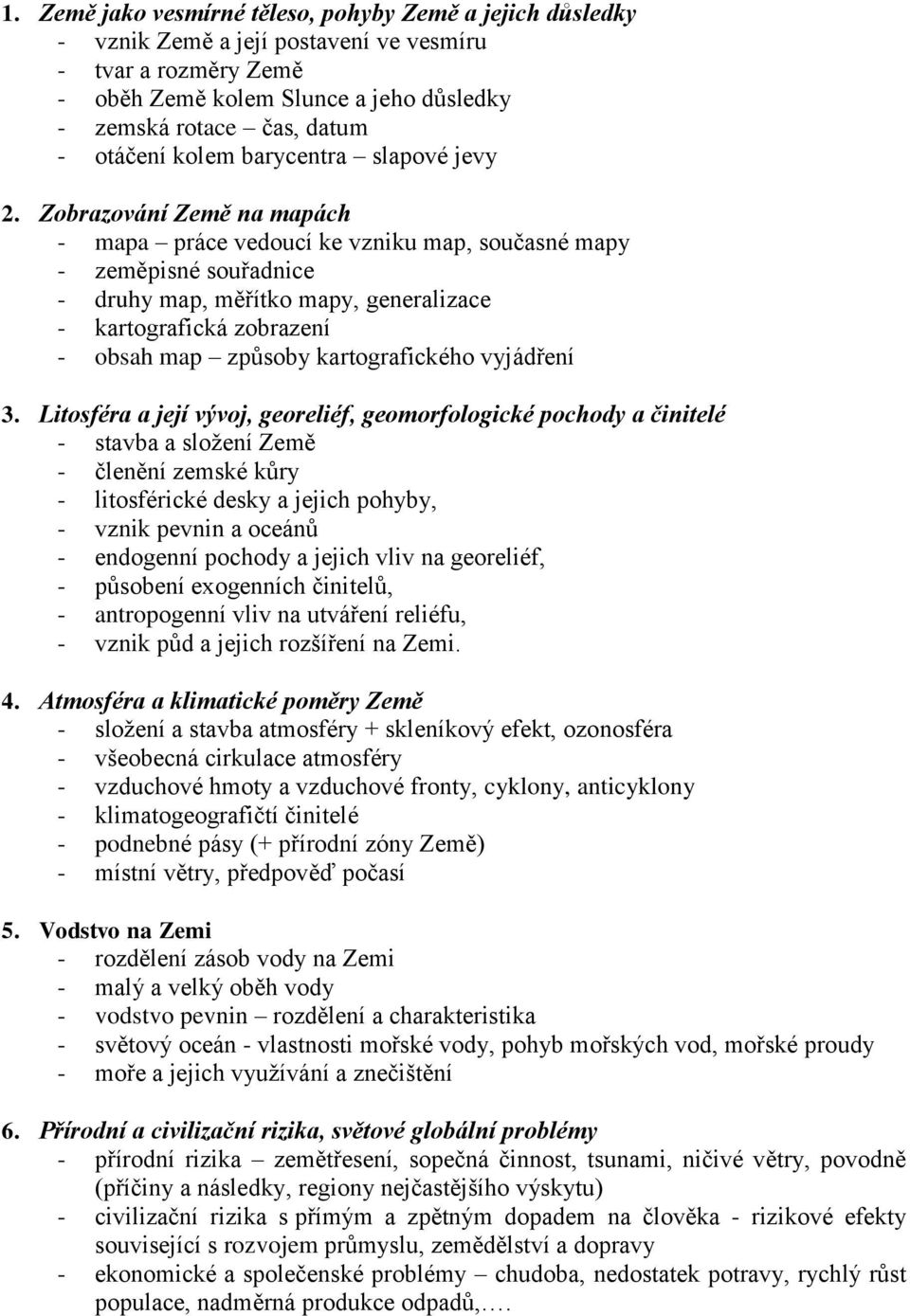 Zobrazování Země na mapách - mapa práce vedoucí ke vzniku map, současné mapy - zeměpisné souřadnice - druhy map, měřítko mapy, generalizace - kartografická zobrazení - obsah map způsoby