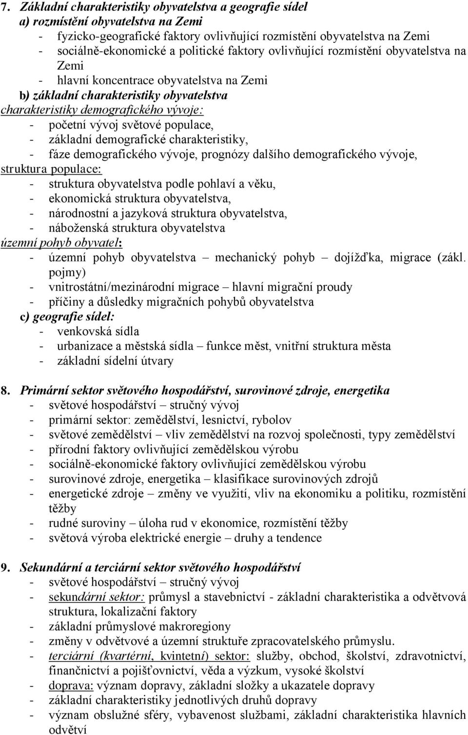 světové populace, - základní demografické charakteristiky, - fáze demografického vývoje, prognózy dalšího demografického vývoje, struktura populace: - struktura obyvatelstva podle pohlaví a věku, -