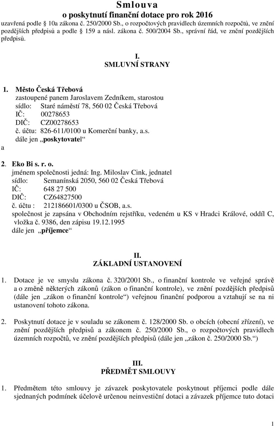 Město Česká Třebová zastoupené panem Jaroslavem Zedníkem, starostou sídlo: Staré náměstí 78, 560 02 Česká Třebová IČ: 00278653 DIČ: CZ00278653 č. účtu: 826-611/0100 u Komerční banky, a.s. dále jen poskytovatel a 2.