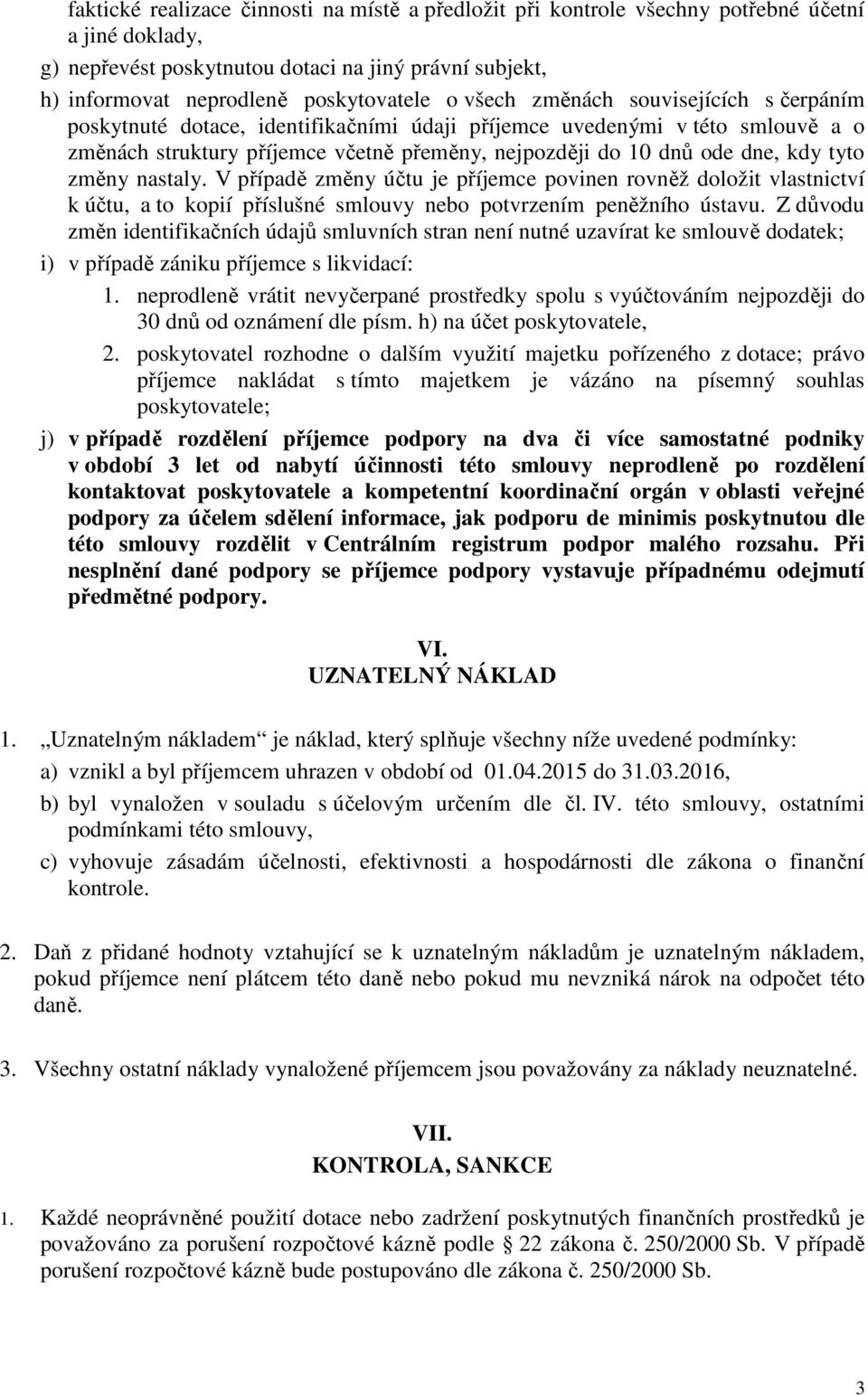 změny nastaly. V případě změny účtu je příjemce povinen rovněž doložit vlastnictví k účtu, a to kopií příslušné smlouvy nebo potvrzením peněžního ústavu.