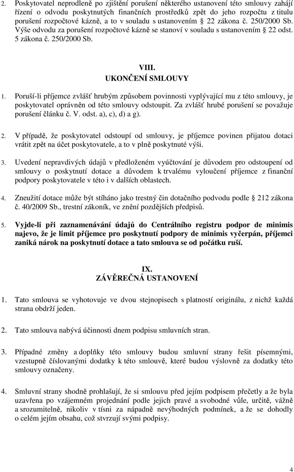 Poruší-li příjemce zvlášť hrubým způsobem povinnosti vyplývající mu z této smlouvy, je poskytovatel oprávněn od této smlouvy odstoupit. Za zvlášť hrubé porušení se považuje porušení článku č. V. odst. a), c), d) a g).