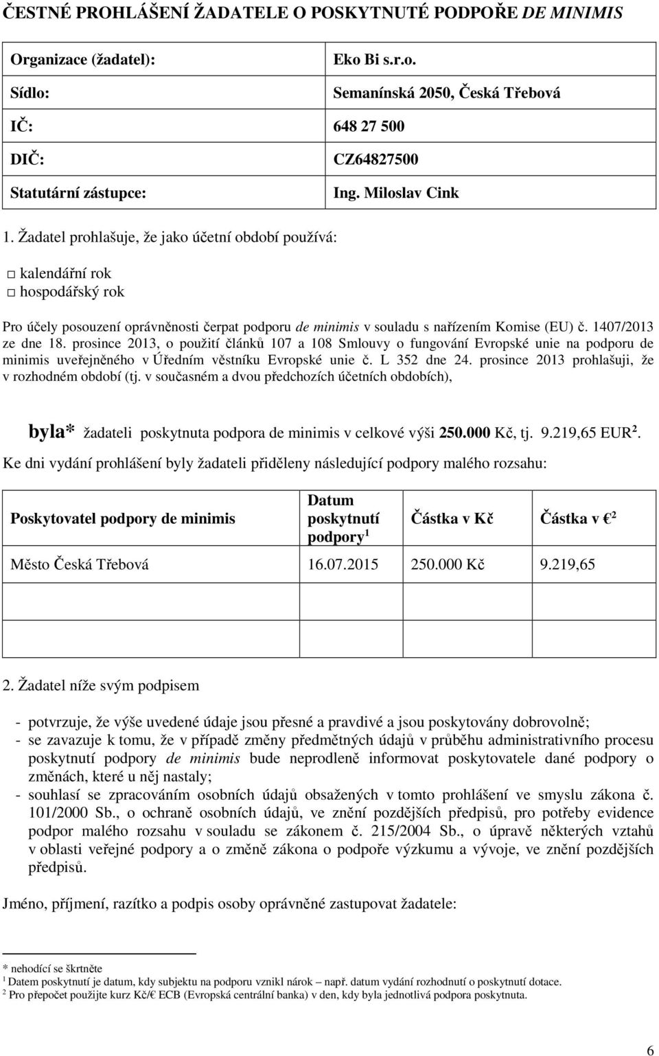 1407/2013 ze dne 18. prosince 2013, o použití článků 107 a 108 Smlouvy o fungování Evropské unie na podporu de minimis uveřejněného v Úředním věstníku Evropské unie č. L 352 dne 24.