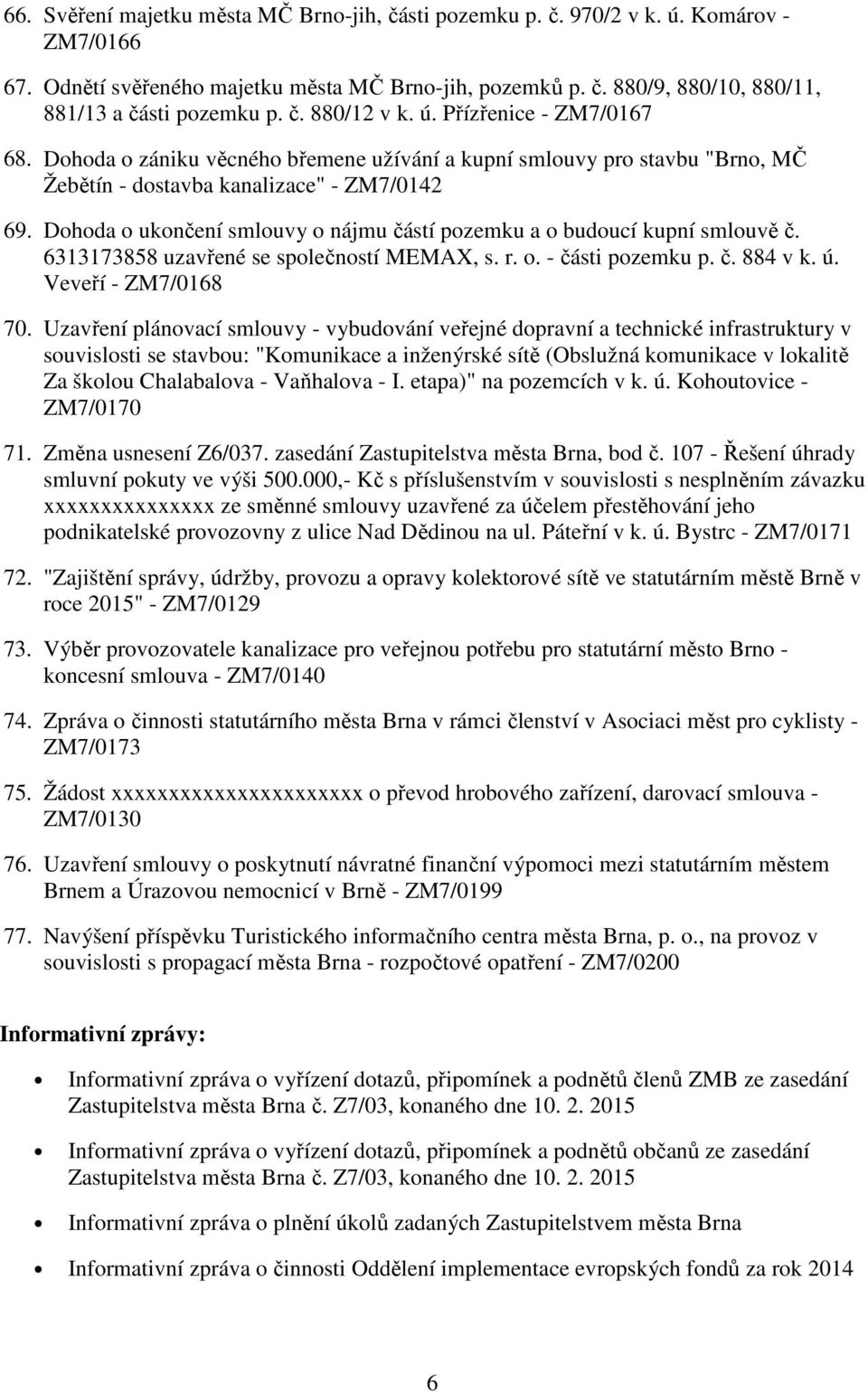 Dohoda o ukončení smlouvy o nájmu částí pozemku a o budoucí kupní smlouvě č. 6313173858 uzavřené se společností MEMAX, s. r. o. - části pozemku p. č. 884 v k. ú. Veveří - ZM7/0168 70.