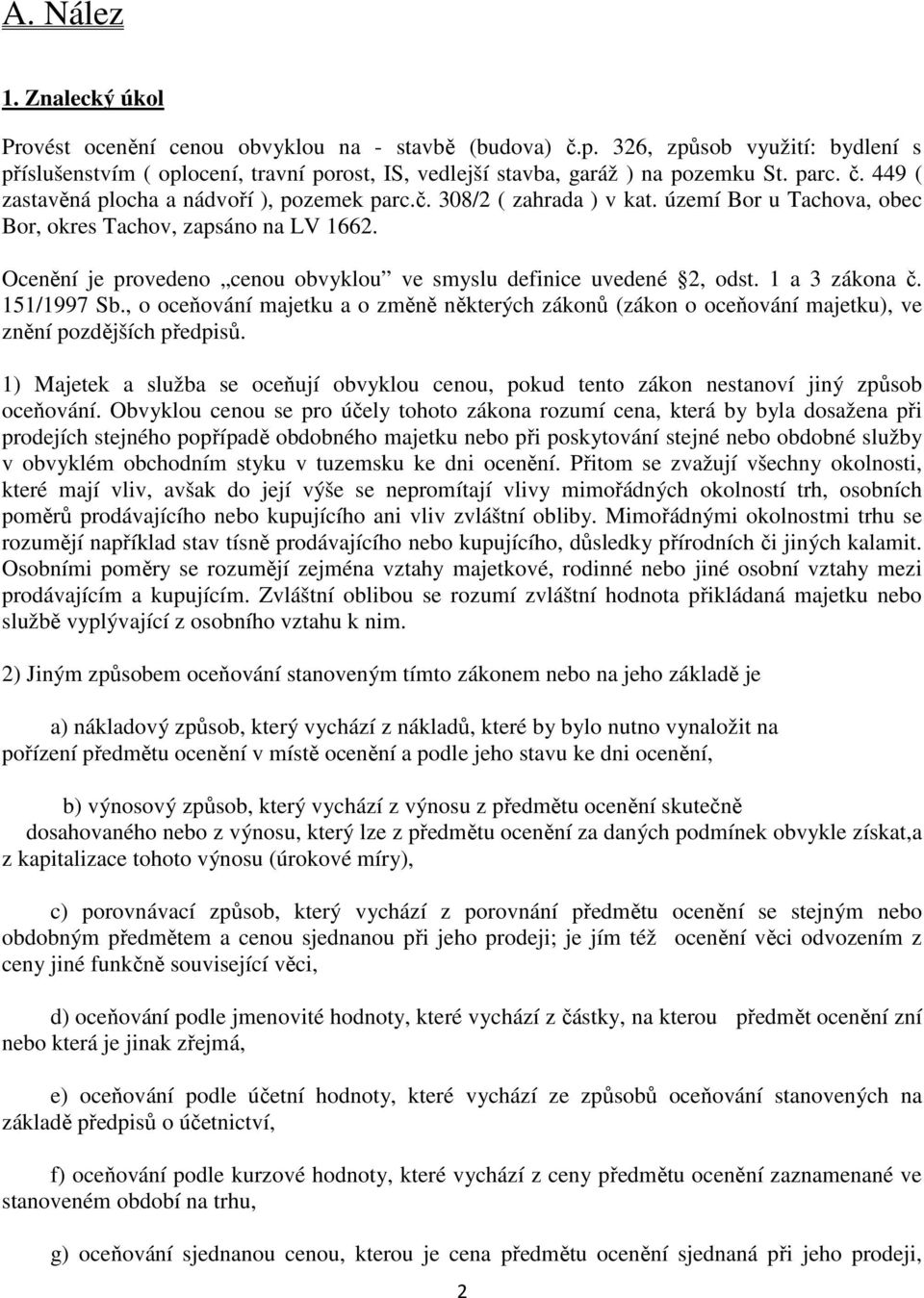 Ocenění je provedeno cenou obvyklou ve smyslu definice uvedené 2, odst. 1 a 3 zákona č. 151/1997 Sb.