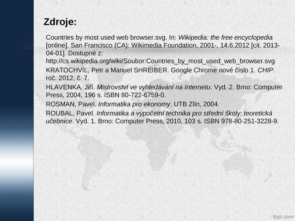 roč. 2012, č. 7. HLAVENKA, Jiří. Mistrovství ve vyhledávání na Internetu. Vyd. 2. Brno: Computer Press, 2004, 196 s. ISBN 80-722-6759-0. ROSMAN, Pavel.