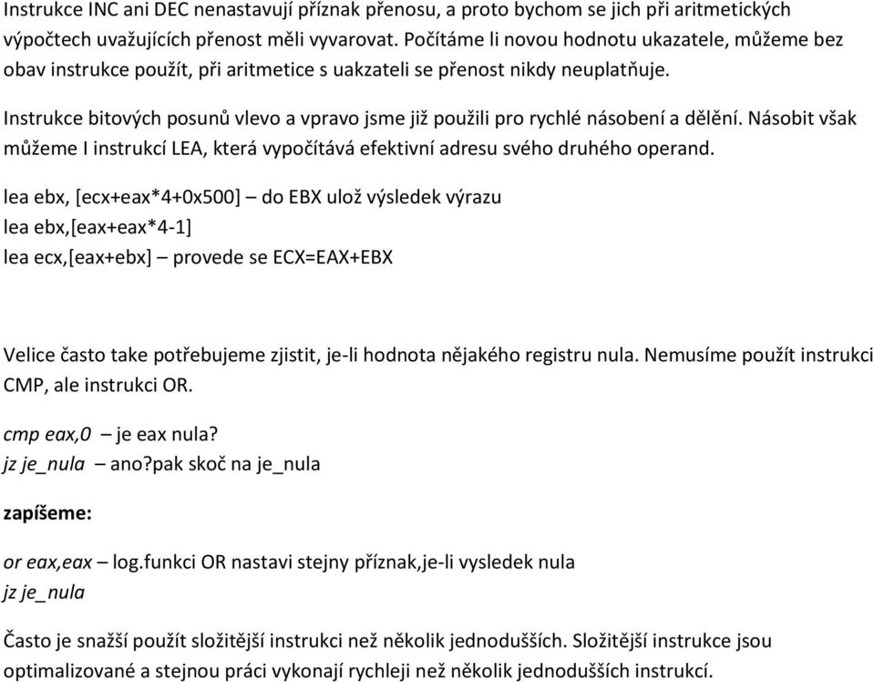 Instrukce bitových posunů vlevo a vpravo jsme již použili pro rychlé násobení a dělění. Násobit však můžeme I instrukcí LEA, která vypočítává efektivní adresu svého druhého operand.