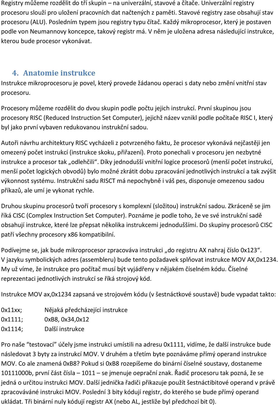 V něm je uložena adresa následující instrukce, kterou bude procesor vykonávat. 4.