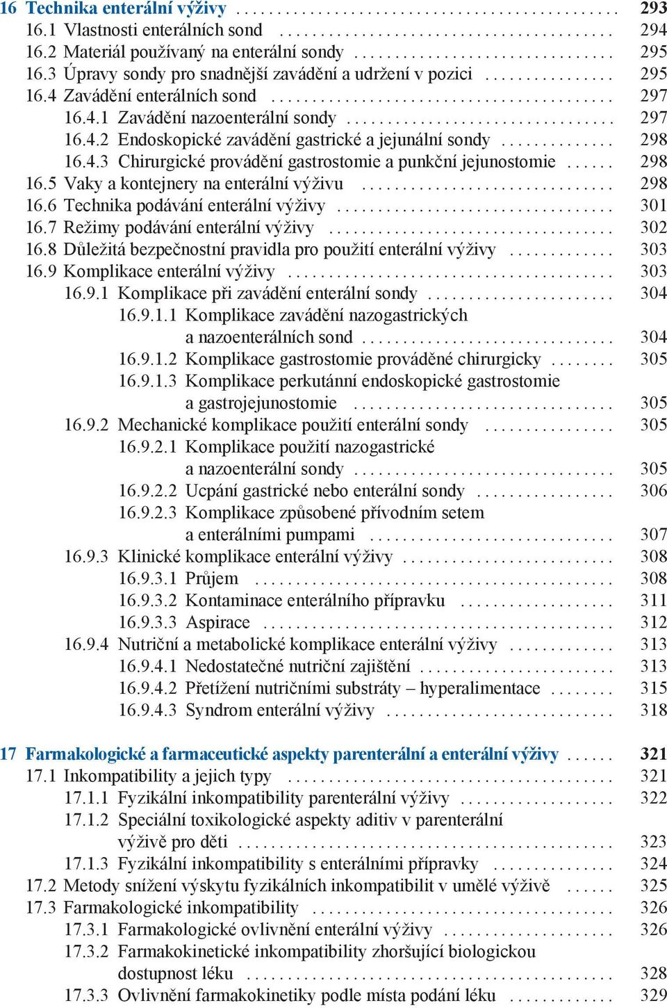 .. 298 16.6 Technika podávání enterální výživy... 301 16.7 Režimy podávání enterální výživy... 302 16.8 Důležitá bezpečnostní pravidla pro použití enterální výživy... 303 16.