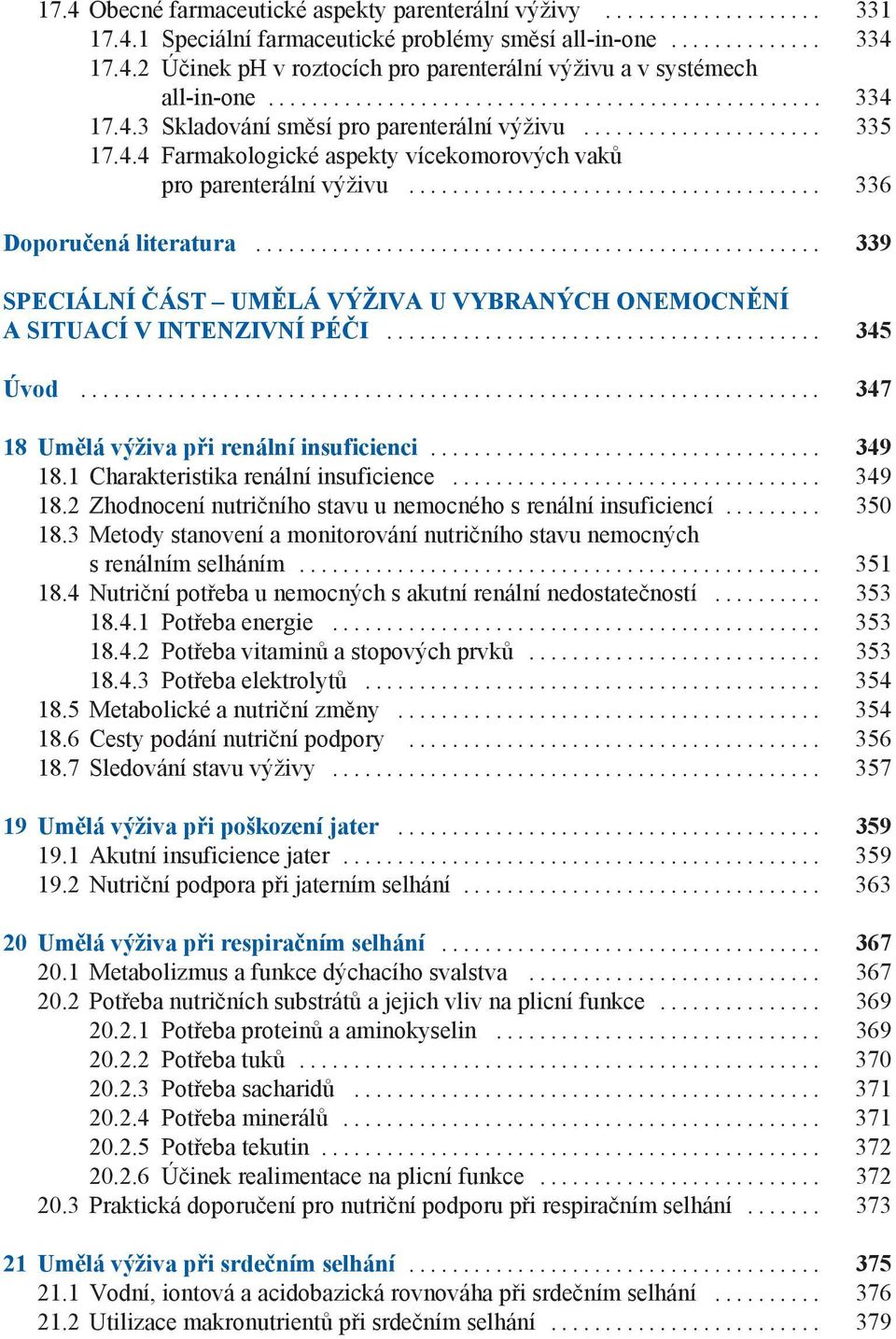 .. 339 SPECIÁLNÍ ČÁST UMĚLÁ VÝŽIVA U VYBRANÝCH ONEMOCNĚNÍ A SITUACÍ V INTENZIVNÍ PÉČI... 345 Úvod... 347 18 Umělá výživa při renální insuficienci... 349 18.1 Charakteristika renální insuficience.