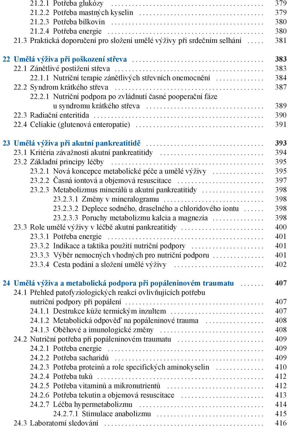 .. 389 22.3 Radiační enteritida... 390 22.4 Celiakie (glutenová enteropatie)... 391 23 Umělá výživa při akutní pankreatitidě... 393 23.1 Kritéria závažnosti akutní pankreatitidy... 394 23.