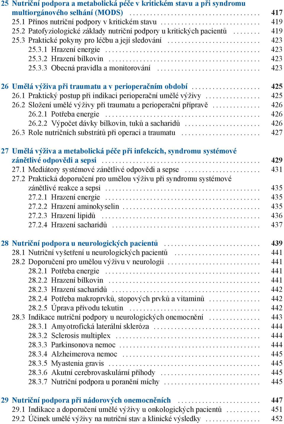 .. 423 26 Umělá výživa při traumatu a v perioperačním období... 425 26.1 Praktický postup při indikaci perioperační umělé výživy... 425 26.2 Složení umělé výživy při traumatu a perioperační přípravě.