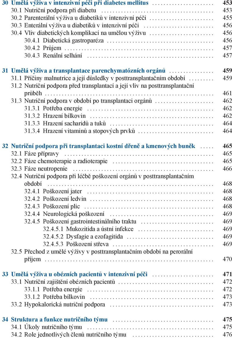 .. 457 31 Umělá výživa a transplantace parenchymatózních orgánů... 459 31.1 Příčiny malnutrice a její důsledky v posttransplantačním období... 459 31.2 Nutriční podpora před transplantací a její vliv na posttransplantační průběh.