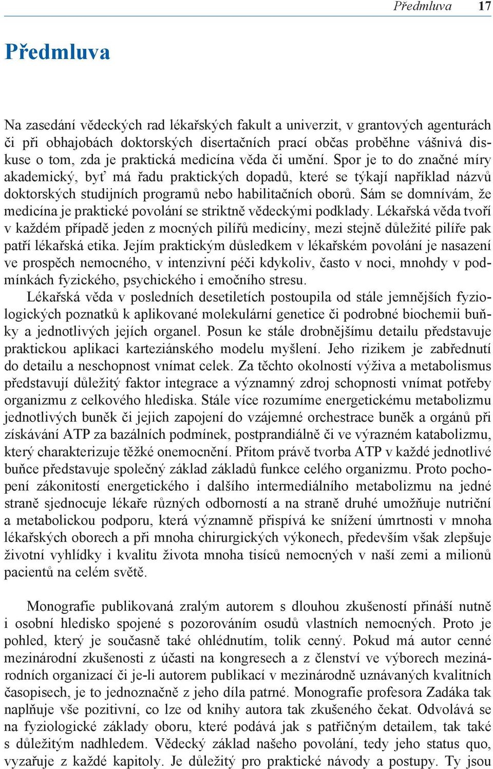 Sám se domnívám, že medicína je praktické povolání se striktně vědeckými podklady.