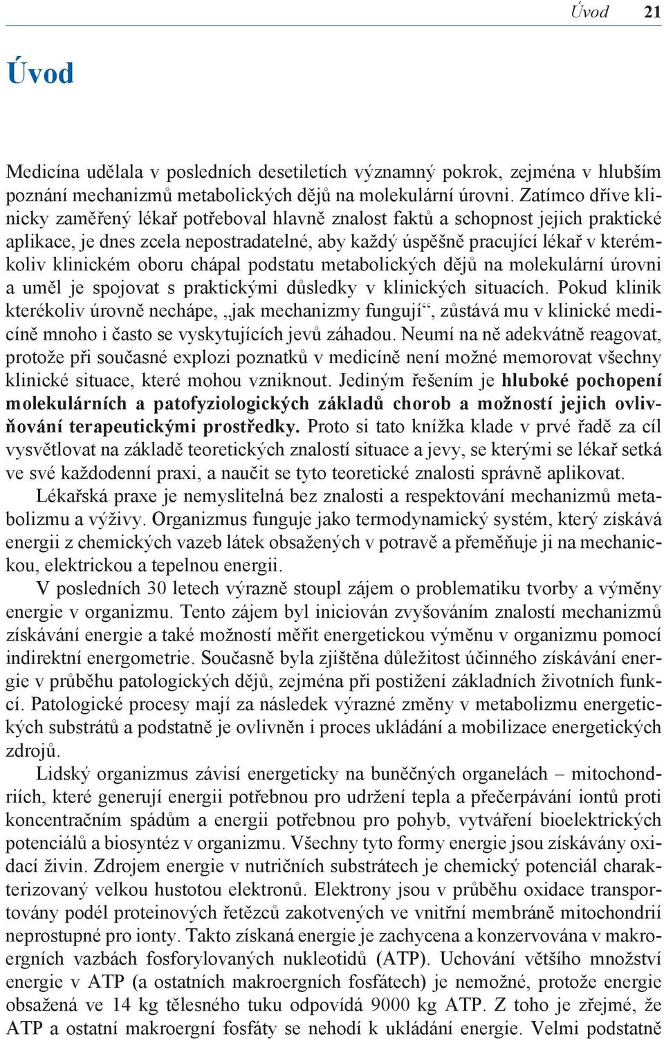 oboru chápal podstatu metabolických dějů na molekulární úrovni a uměl je spojovat s praktickými důsledky v klinických situacích.