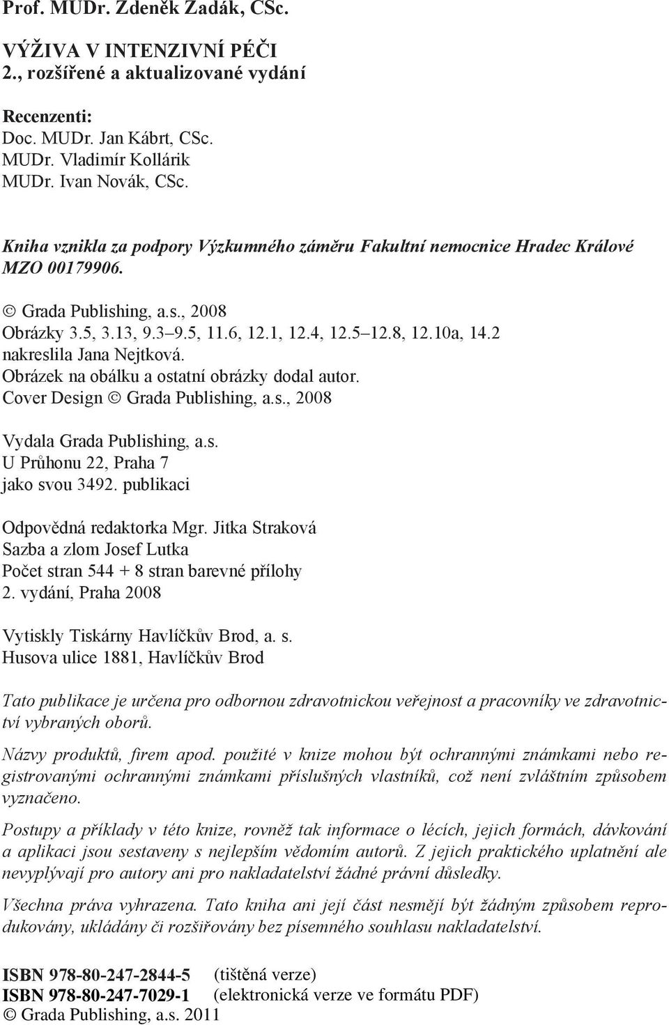 2 nakreslila Jana Nejtková. Obrázek na obálku a ostatní obrázky dodal autor. Cover Design Grada Publishing, a.s., 2008 Vydala Grada Publishing, a.s. U Průhonu 22, Praha 7 jako svou 3492.