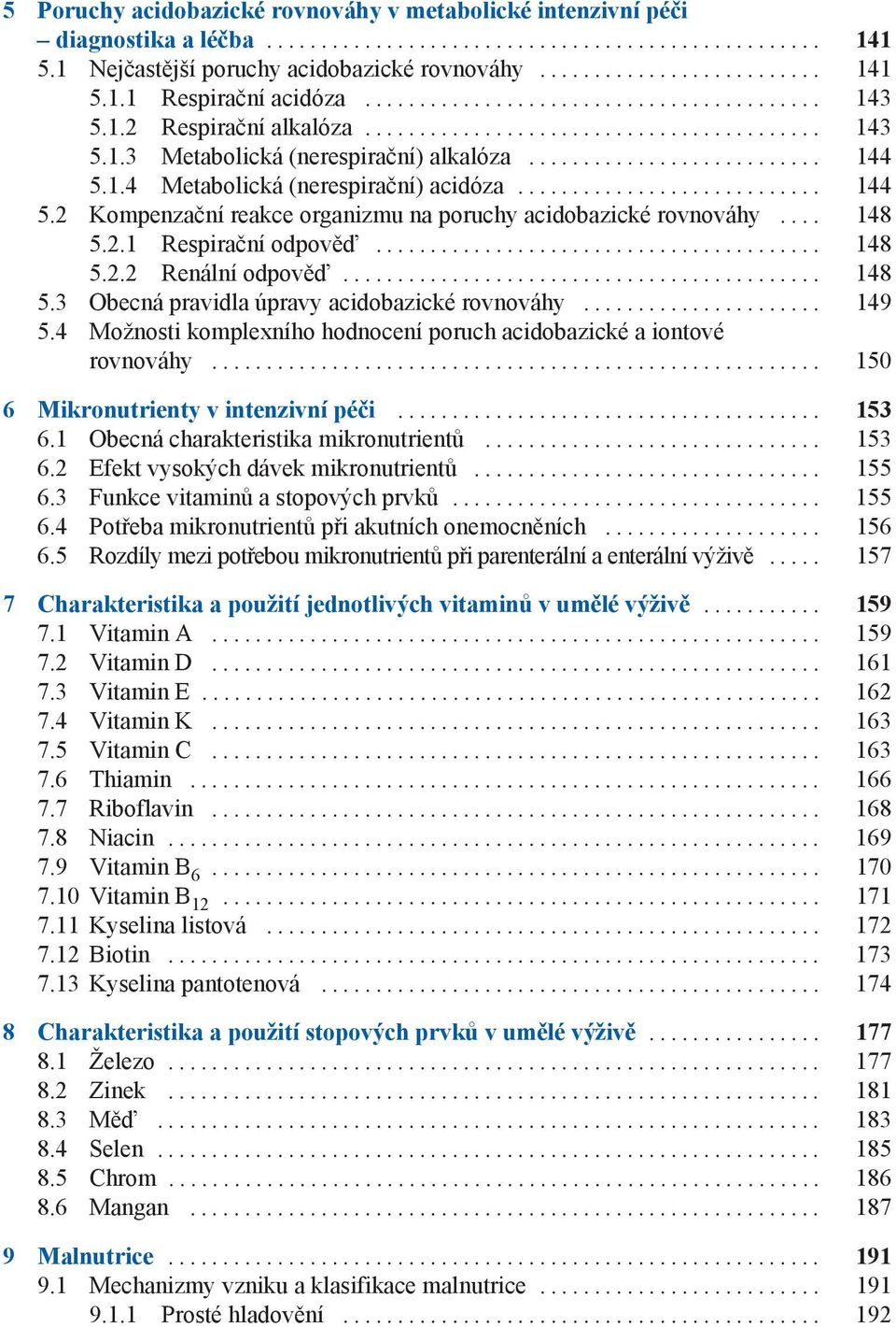 .. 148 5.2.2 Renální odpověď... 148 5.3 Obecná pravidla úpravy acidobazické rovnováhy... 149 5.4 Možnosti komplexního hodnocení poruch acidobazické a iontové rovnováhy.