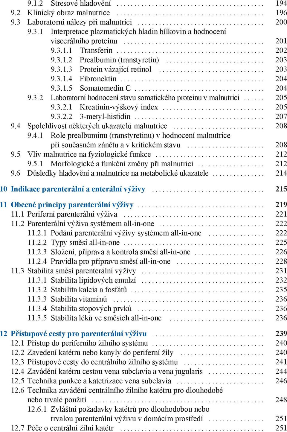 .. 205 9.3.2.1 Kreatinin-výškový index... 205 9.3.2.2 3-metyl-histidin... 207 9.4 Spolehlivost některých ukazatelů malnutrice... 208 9.4.1 Role prealbuminu (transtyretinu) v hodnocení malnutrice při současném zánětu a v kritickém stavu.