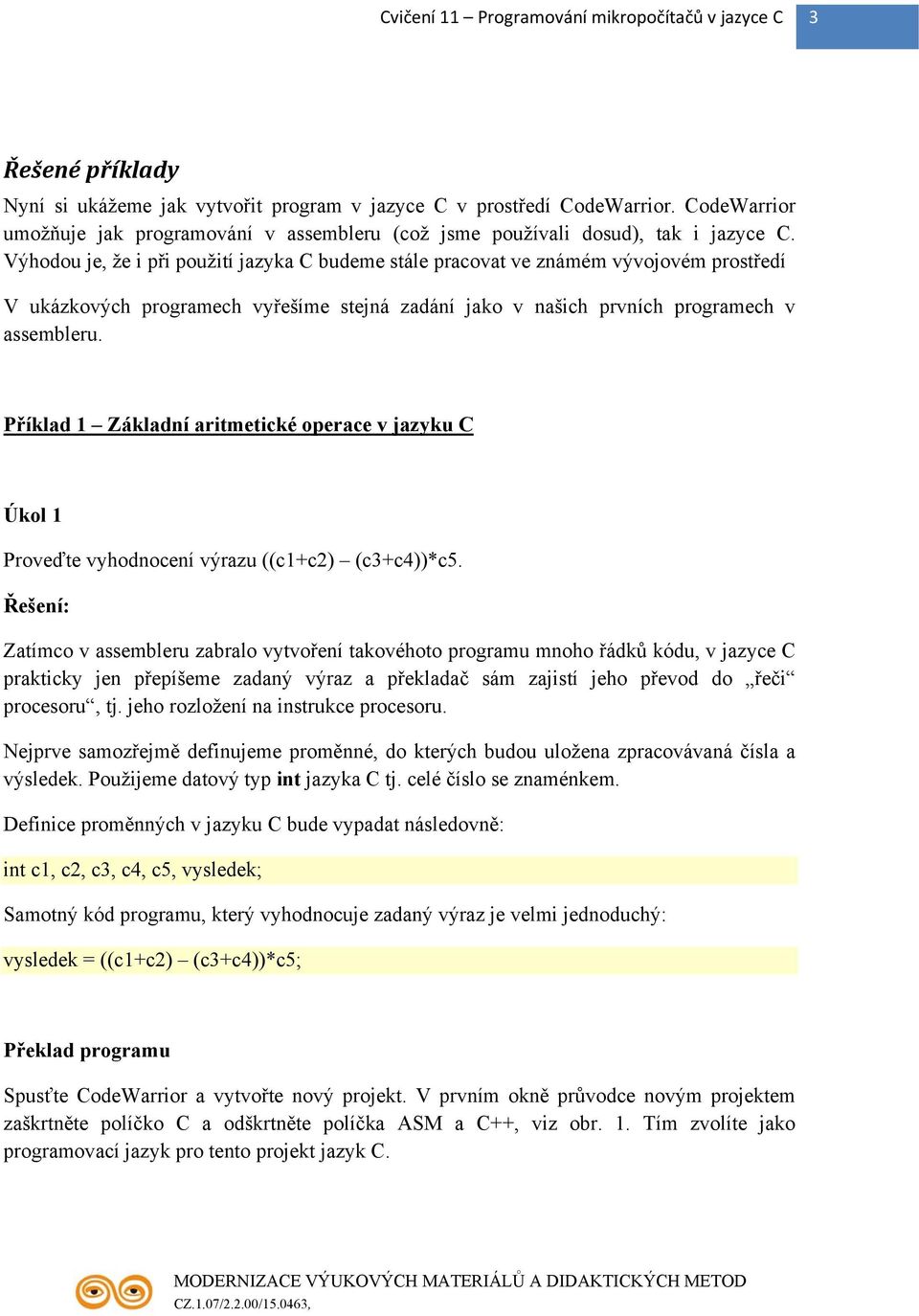 Příklad 1 Základní aritmetické operace v jazyku C Úkol 1 Proveďte vyhodnocení výrazu ((c1+c2) (c3+c4))*c5.