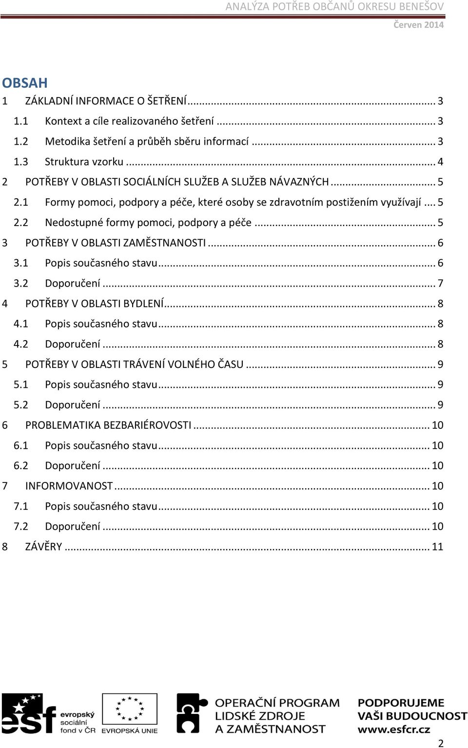 .. 5 3 POTŘEBY V OBLASTI ZAMĚSTNANOSTI... 6 3.1 Popis současného stavu... 6 3.2 Doporučení... 7 4 POTŘEBY V OBLASTI BYDLENÍ... 8 4.1 Popis současného stavu... 8 4.2 Doporučení... 8 5 POTŘEBY V OBLASTI TRÁVENÍ VOLNÉHO ČASU.