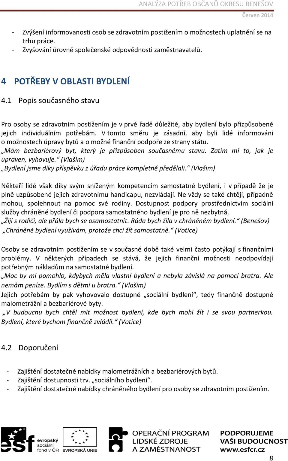 V tomto směru je zásadní, aby byli lidé informováni o možnostech úpravy bytů a o možné finanční podpoře ze strany státu. Mám bezbariérový byt, který je přizpůsoben současnému stavu.