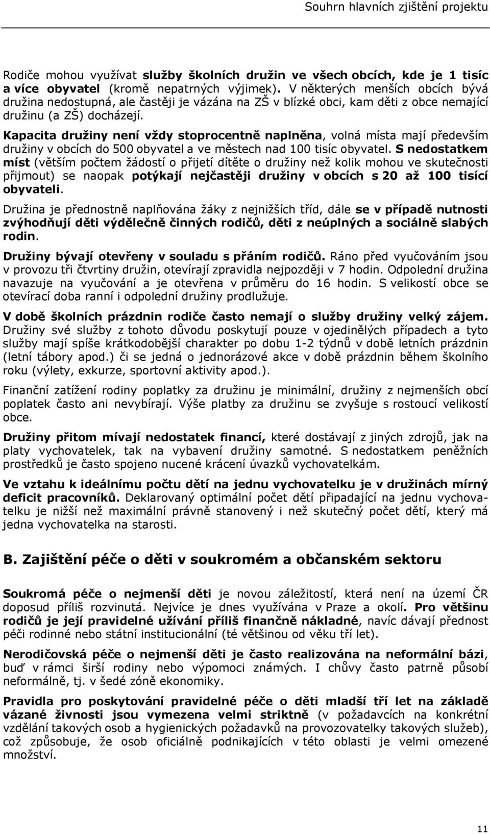 Kapacita družiny není vždy stoprocentně naplněna, volná místa mají především družiny v obcích do 500 obyvatel a ve městech nad 100 tisíc obyvatel.