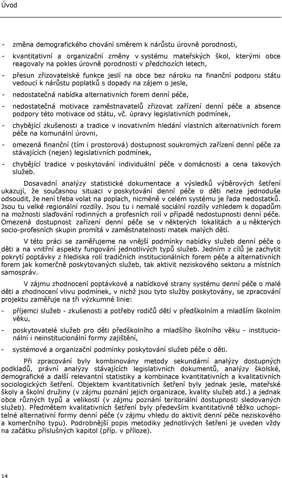 - nedostatečná motivace zaměstnavatelů zřizovat zařízení denní péče a absence podpory této motivace od státu, vč.