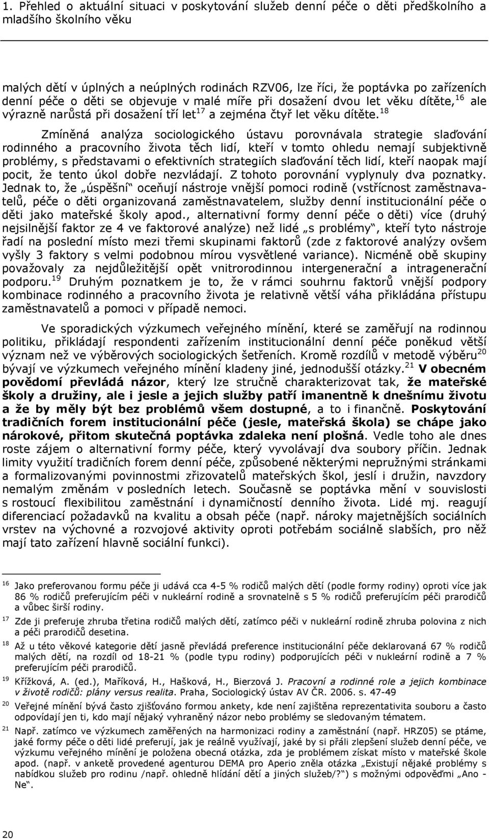 18 Zmíněná analýza sociologického ústavu porovnávala strategie slaďování rodinného a pracovního života těch lidí, kteří v tomto ohledu nemají subjektivně problémy, s představami o efektivních