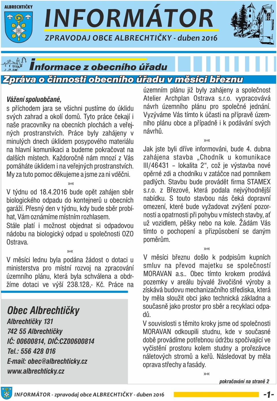 Práce byly zahájeny v minulých dnech úklidem posypového materiálu na hlavní komunikaci a budeme pokraèovat na dalích místech. Kadoroènì nám mnozí z Vás pomáháte úklidem i na veøejných prostranstvích.