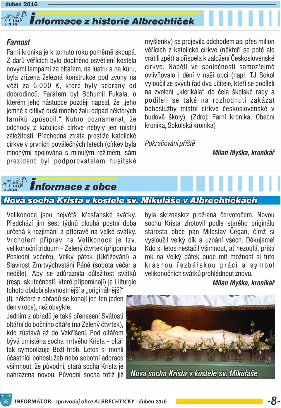 Faráøem byl Bohumil Fukala, o kterém jeho nástupce pozdìji napsal, e jeho jemné a citlivé dui mnoho alu odpad nìkterých farníkù zpùsobil.