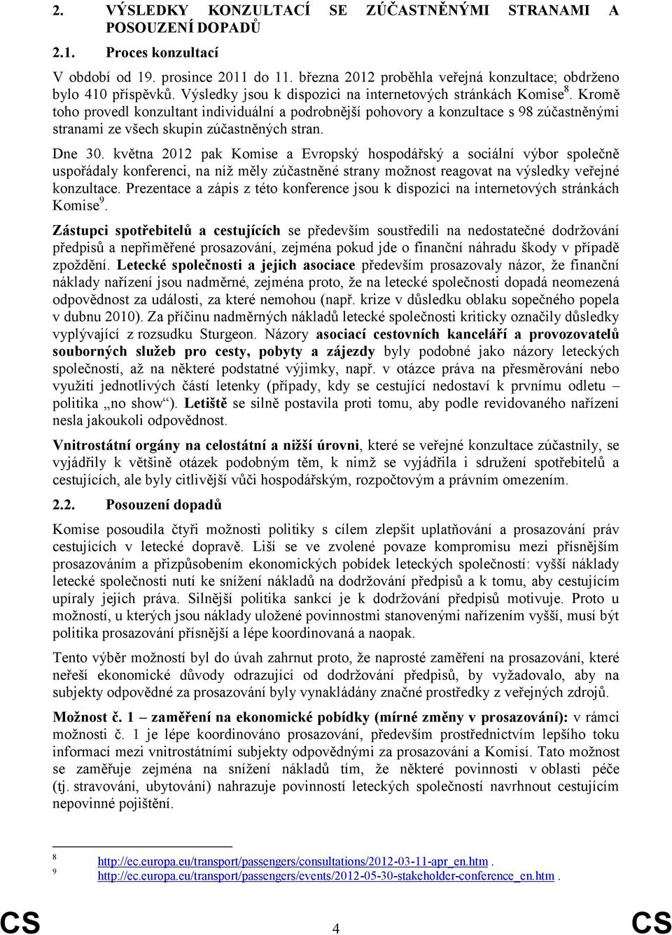 Kromě toho provedl konzultant individuální a podrobnější pohovory a konzultace s 98 zúčastněnými stranami ze všech skupin zúčastněných stran. Dne 30.