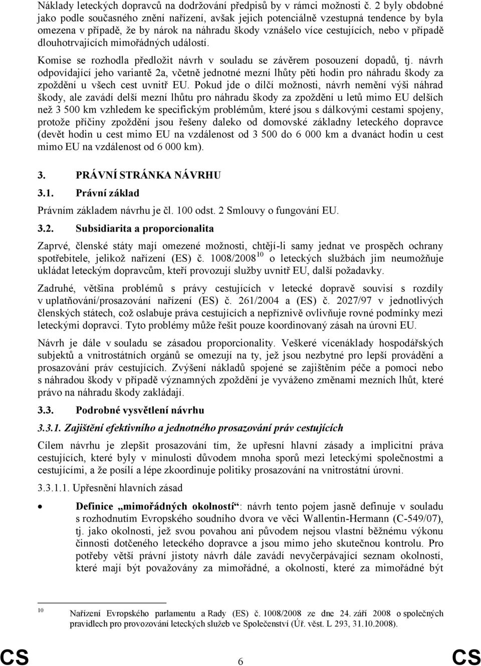 dlouhotrvajících mimořádných událostí. Komise se rozhodla předložit návrh v souladu se závěrem posouzení dopadů, tj.