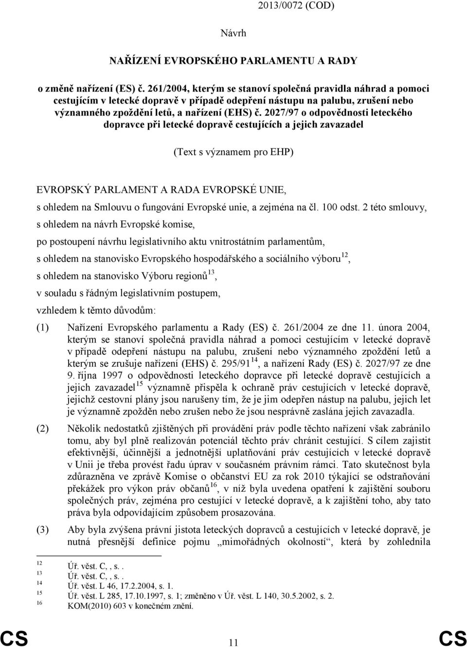 2027/97 o odpovědnosti leteckého dopravce při letecké dopravě cestujících a jejich zavazadel (Text s významem pro EHP) EVROPSKÝ PARLAMENT A RADA EVROPSKÉ UNIE, s ohledem na Smlouvu o fungování