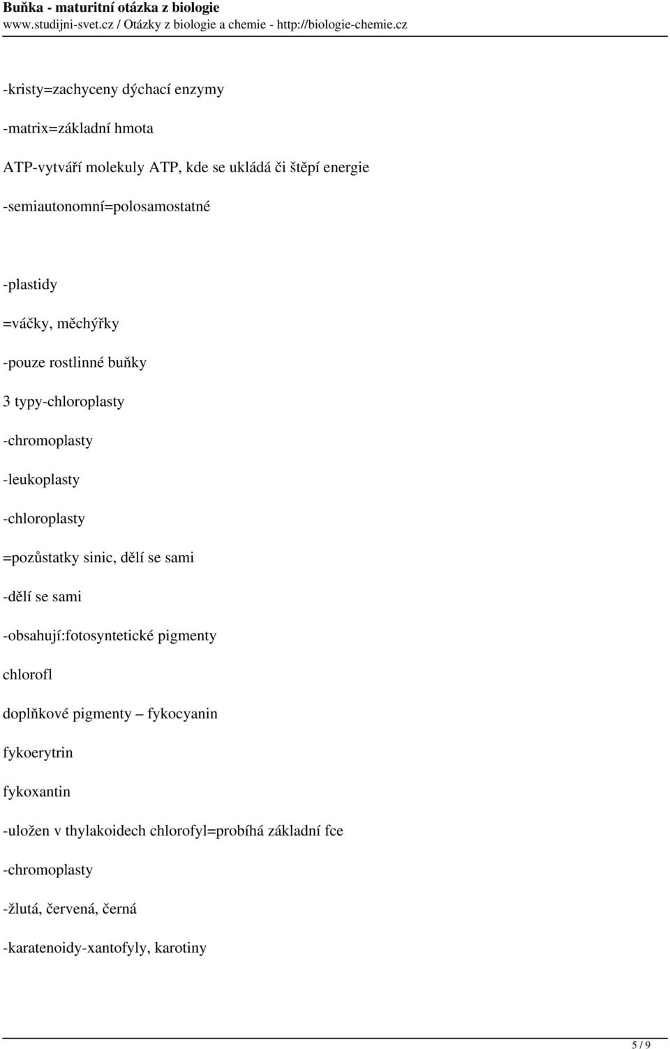 -chloroplasty =pozůstatky sinic, dělí se sami -dělí se sami -obsahují:fotosyntetické pigmenty chlorofl doplňkové pigmenty