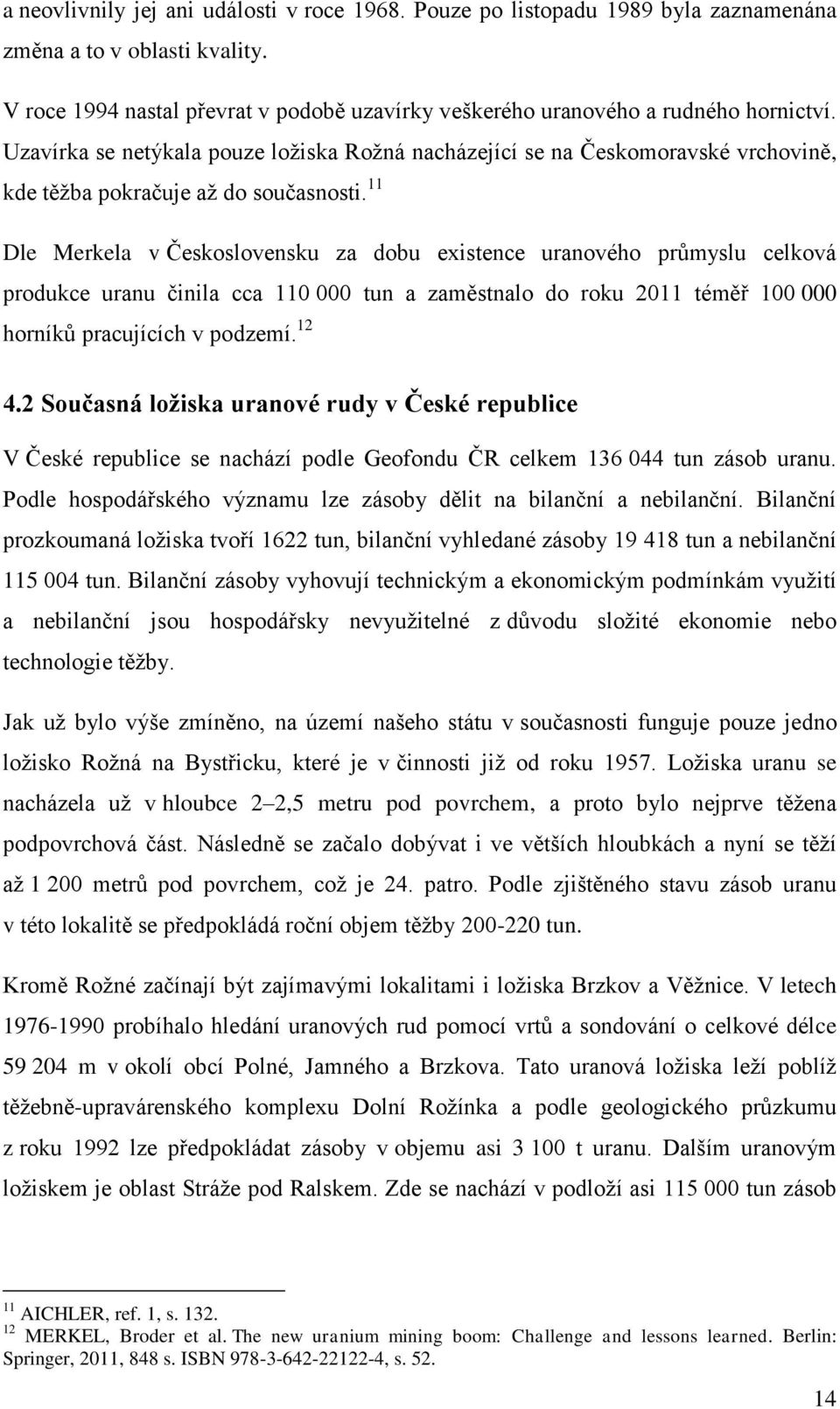 11 Dle Merkela v Československu za dobu existence uranového průmyslu celková produkce uranu činila cca 110 000 tun a zaměstnalo do roku 2011 téměř 100 000 horníků pracujících v podzemí. 12 4.