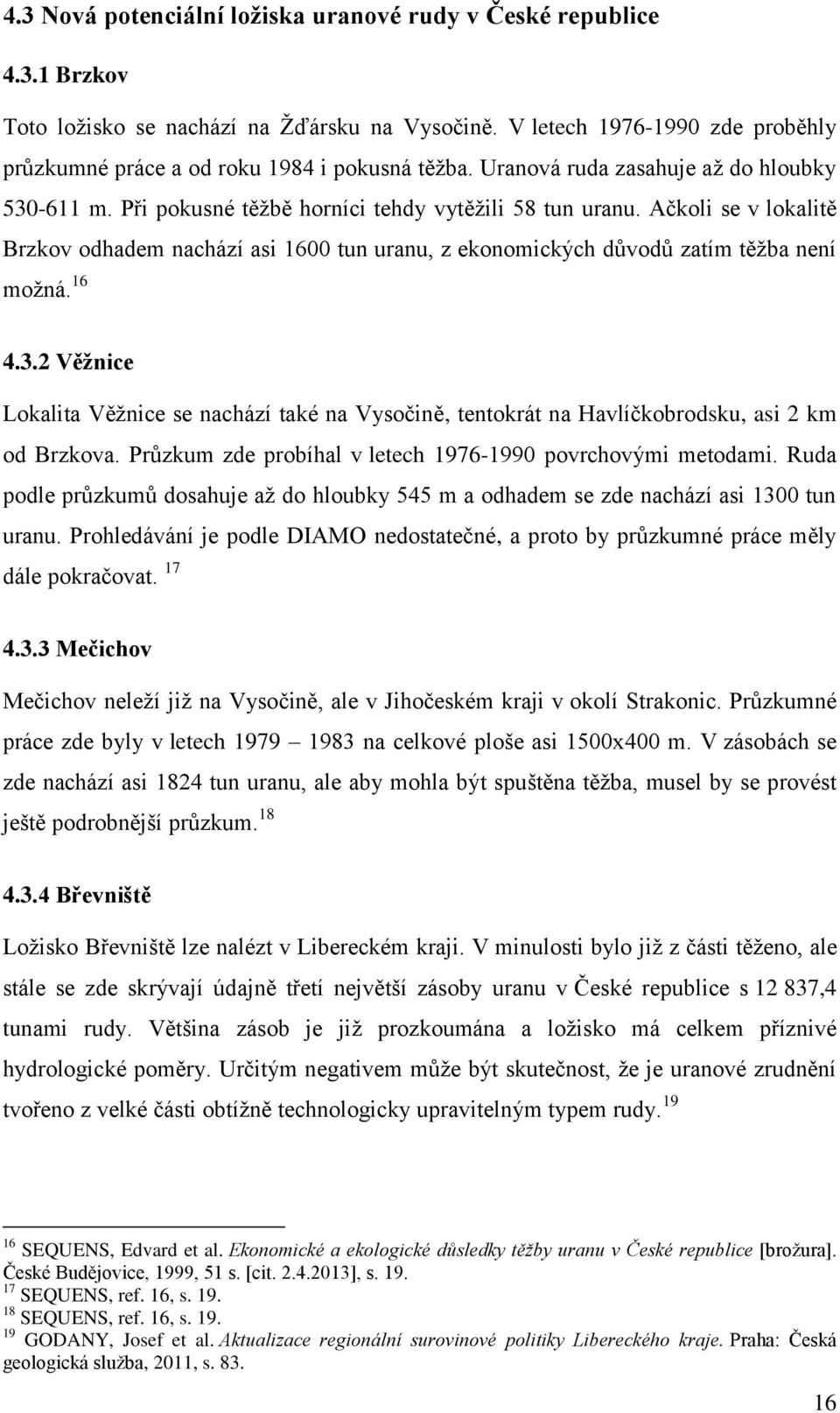 Ačkoli se v lokalitě Brzkov odhadem nachází asi 1600 tun uranu, z ekonomických důvodů zatím těžba není možná. 16 4.3.