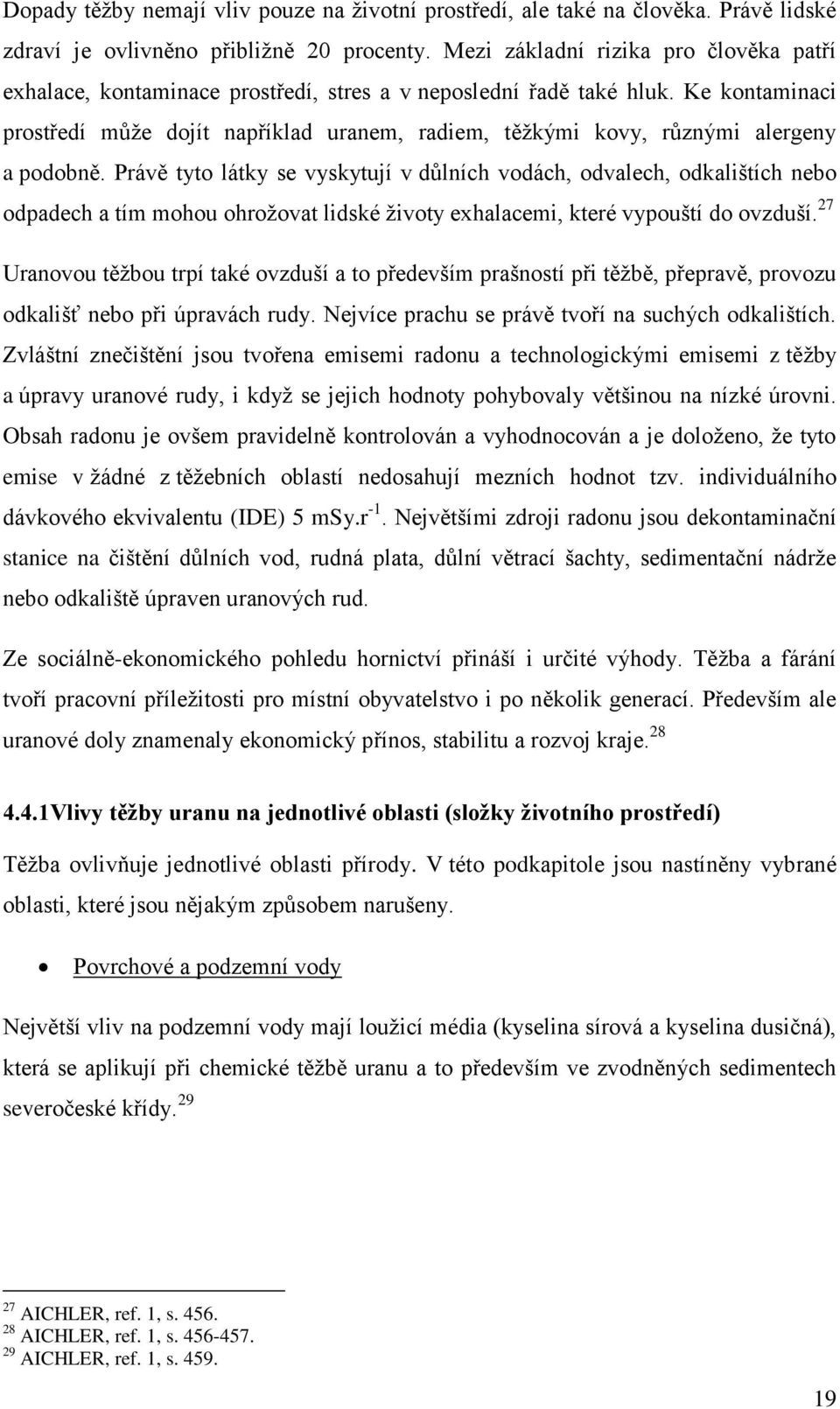 Ke kontaminaci prostředí může dojít například uranem, radiem, těžkými kovy, různými alergeny a podobně.