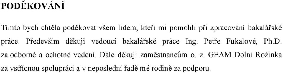 Petře Fukalové, Ph.D. za odborné a ochotné vedení. Dále děkuji zaměstnancům o.