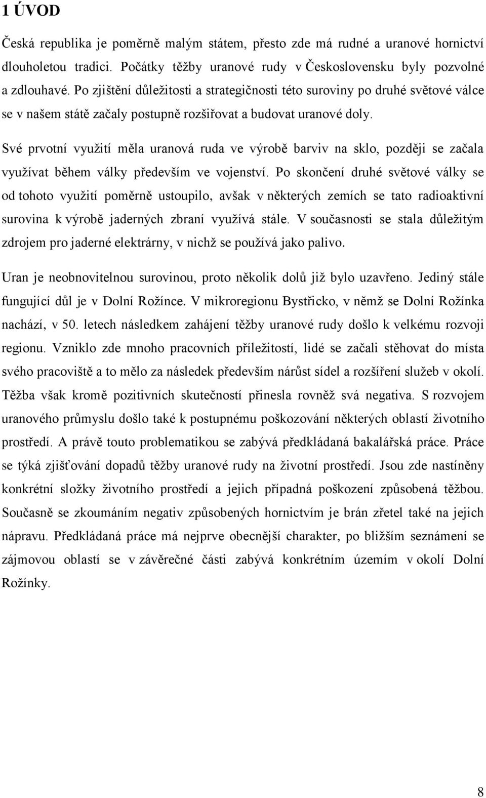 Své prvotní využití měla uranová ruda ve výrobě barviv na sklo, později se začala využívat během války především ve vojenství.