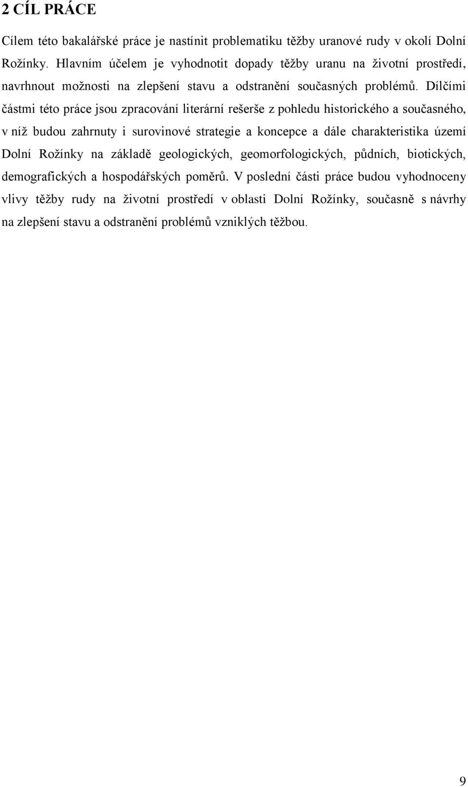 Dílčími částmi této práce jsou zpracování literární rešerše z pohledu historického a současného, v níž budou zahrnuty i surovinové strategie a koncepce a dále charakteristika území